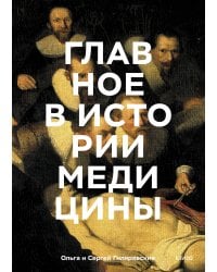 Главное в истории медицины. Хронология, врачи, ученые, открытия. От операций майя до искусственного интеллекта
