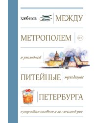 Между Метрополем и рюмочной. Питейные традиции Петербурга в рецептах настоек и похмельной ухи