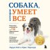Академия трюков. Книги по обучению командам, трюкам и играм с собакой СОБАКА, которая УМЕЕТ ВСЕ. Пошаговое руководство по 118 удивительным трюкам