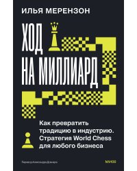Ход на миллиард. Как превратить традицию в индустрию. Стратегия World Chess для любого бизнеса