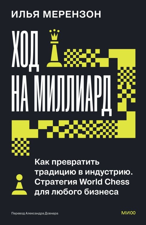 Обложка книги «Ход на миллиард. Как превратить традицию в индустрию. Стратегия World Chess для любого бизнеса» — Мерензон Илья, ISBN 9785002810895