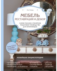 Мебель. Реставрация и декор. Самое полное и понятное пошаговое руководство для начинающих