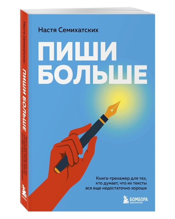 Пиши больше. Книга-тренажер для тех, кто думает, что их тексты все еще недостаточно хороши