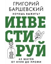 Хочешь выжить? Инвестируй! 65 шагов от нуля до профи