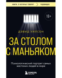 За столом с маньяком. Психологический портрет самых жестоких людей в мире