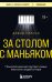 За столом с маньяком. Психологический портрет самых жестоких людей в мире