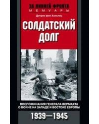 Солдатский долг. Воспоминания генерала вермахта о войне на западе и востоке Европы. 1939-1945