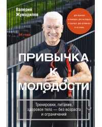 Привычка к молодости. Тренировки, питание, здоровое тело — без возраста и ограничений