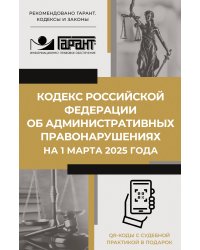 Кодекс Российской Федерации об административных правонарушениях на 1 марта 2025 года. QR-коды с судебной практикой в подарок