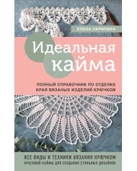 Идеальная кайма. Полный справочник по отделке края вязаных изделий крючком