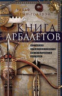Обложка книги «Книга арбалетов. История средневекового метательного оружия», ISBN 9785952455627