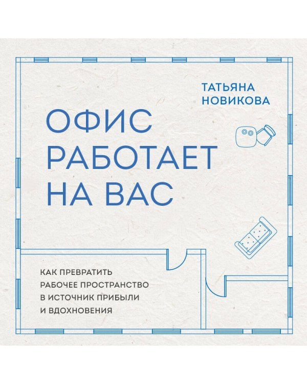 Офис работает на вас. Как превратить рабочее пространство в источник прибыли и вдохновения