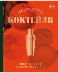 Искусство Коктейля. 400 рецептов. Практический курс бармена