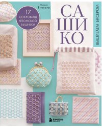 САШИКО. Вышиваем бисером. 17 сокровищ японской вышивки