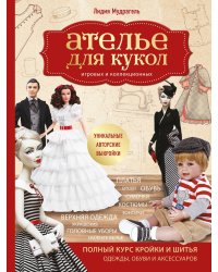 Ателье для кукол. Полный курс кройки и шитья одежды, обуви и аксессуаров с выкройками и описаниями.