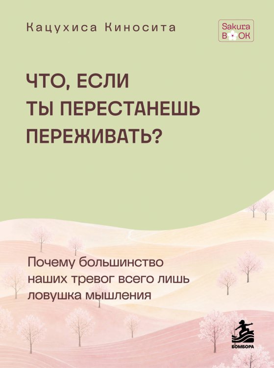 Обложка книги «Что если ты перестанешь переживать? Почему большинство наших тревог всего лишь ловушка мышления» — Киносита Кацухиса, ISBN 9785042395390