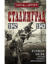 Сталинград. Великая битва глазами военного корреспондента. 1942—1943