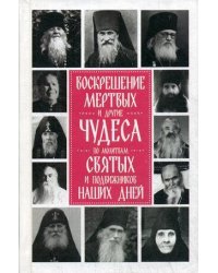 Воскрешение мертвых и другие чудеса по молитвам святых и подвижников наших дней