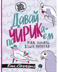 Давай поЧИРИКаем. Как понять язык попугая