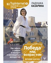 Победа над возрастом. Как забыть о цифрах в паспорте и наслаждаться молодостью. Антиэйдж практика