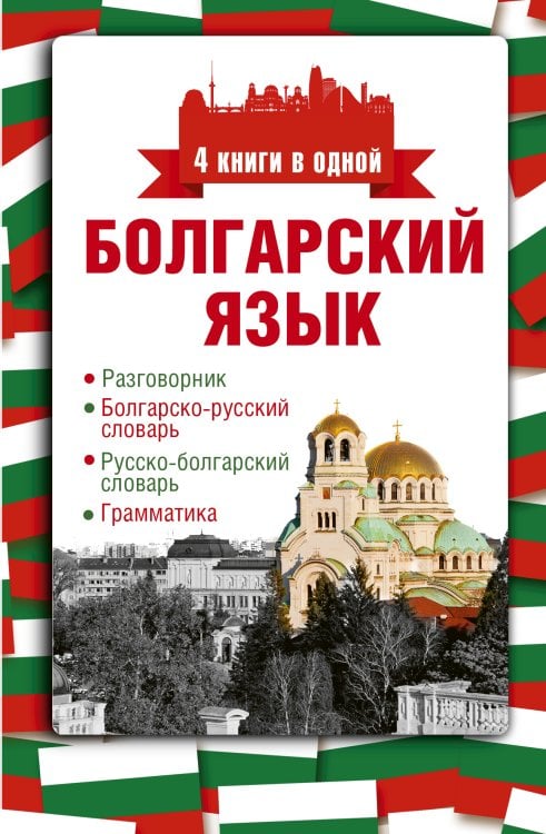 Болгарский язык. 4 книги в одной: разговорник, болгарско-русский словарь, русско-болгарский словарь, грамматика