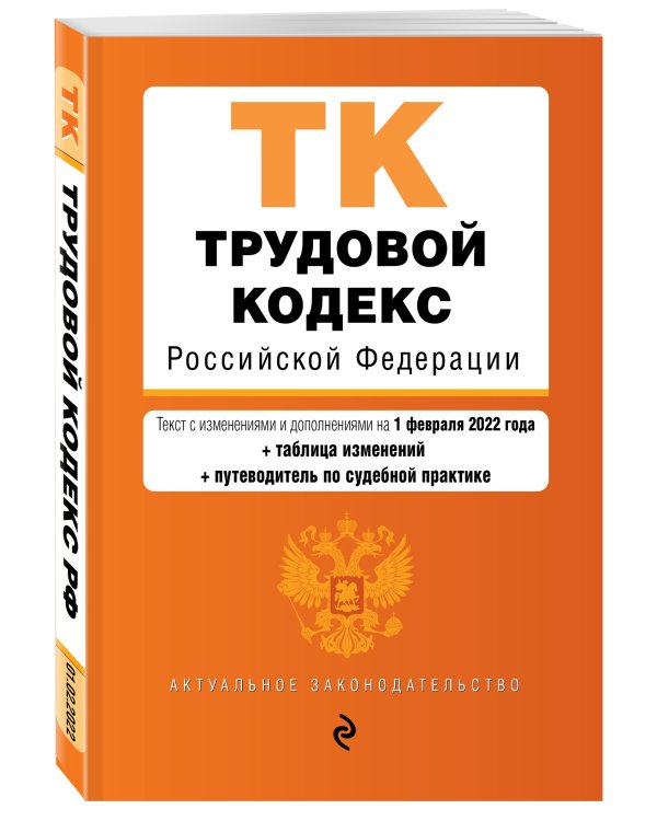 Трудовой кодекс Российской Федерации. Текст с изм. и доп. на 1 февраля 2022 года (+ таблица изменений) (+ путеводитель по судебной практике)