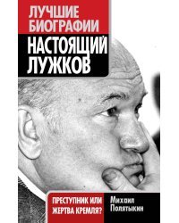 Настоящий Лужков: Преступник или жертва Кремля?