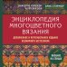 Мировой бестселлер рукоделия. Энциклопедии, которые покорили мир Энциклопедия многоцветного вязания. Знаменитая коллекция авторских схем Элис Стэрмор. Дополненное и переработанное издание всемирного бестселлера