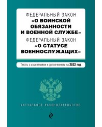 Федеральный закон "О воинской обязанности и военной службе". Федеральный закон "О статусе военнослужащих". Тексты с изм. на 2022 г.