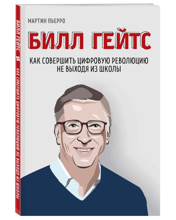 Билл Гейтс. Как совершить цифровую революцию не выходя из школы