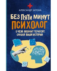 Без пяти минут психолог. О чем молчит терапевт, слушая ваши истории