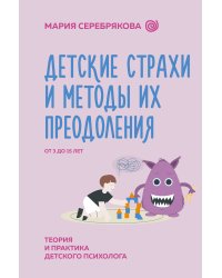 Детские страхи и методы их преодоления от 3 до 15 лет. Теория и практика детского психолога