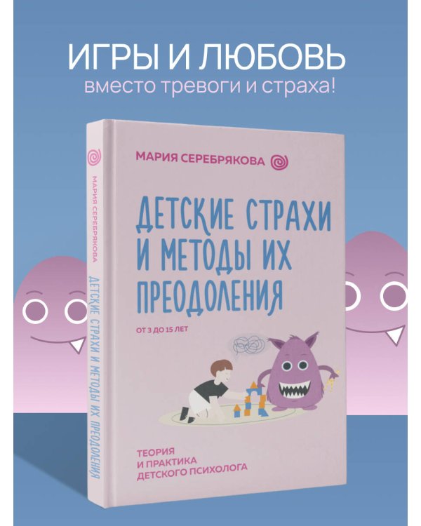 Детские страхи и методы их преодоления от 3 до 15 лет. Теория и практика детского психолога