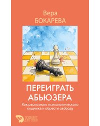 Переиграть абьюзера. Как распознать психологического хищника и обрести свободу