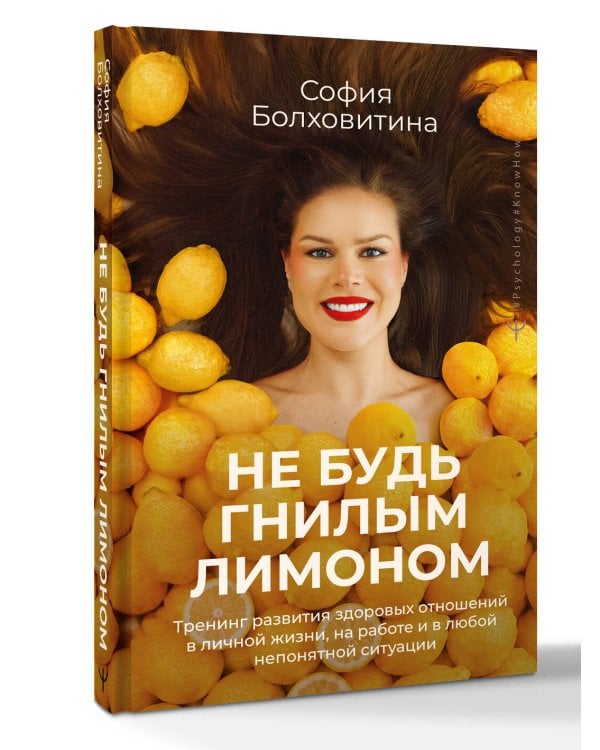Не будь гнилым лимоном. Тренинг развития здоровых отношений в личной жизни, на работе и в любой непонятной ситуации