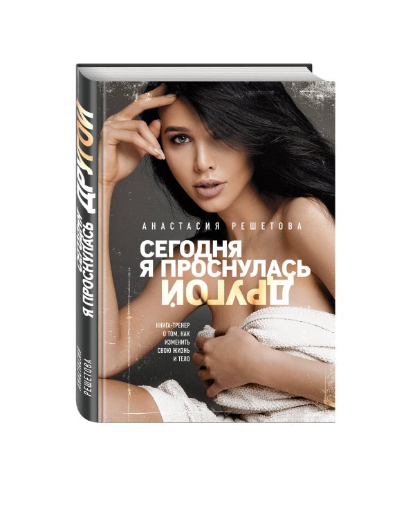 Сегодня я проснулась другой. Книга-тренер о том, как изменить свою жизнь и тело. Анастасия Решетова (2-е изд., испр.)