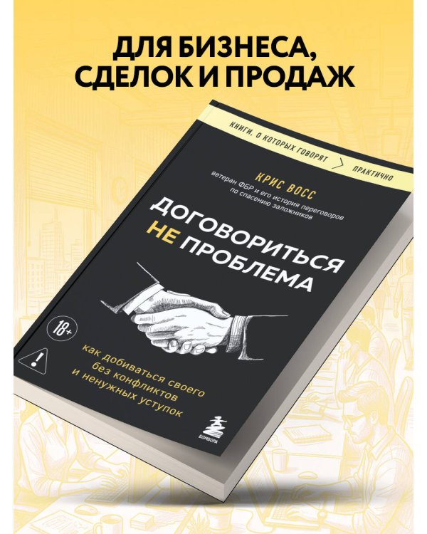 Договориться не проблема. Как добиваться своего без конфликтов и ненужных уступок