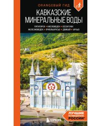 Кавказские Минеральные воды: Пятигорск, Кисловодск, Ессентуки, Железноводск, Приэльбрусье, Домбай, Архыз: путеводитель