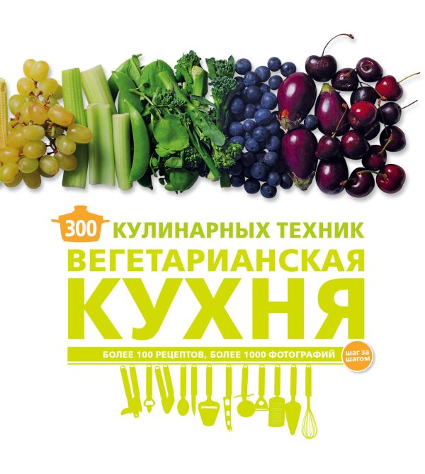 Кулинария. Вилки против ножей 300 кулинарных техник. Вегетарианская кухня