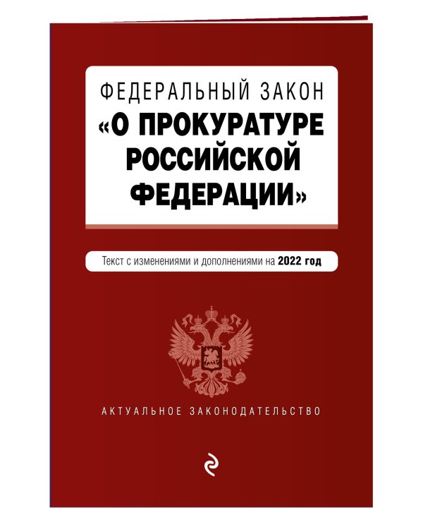 Федеральный закон "О прокуратуре Российской Федерации". Текст с изм. и доп. на 2022 г.