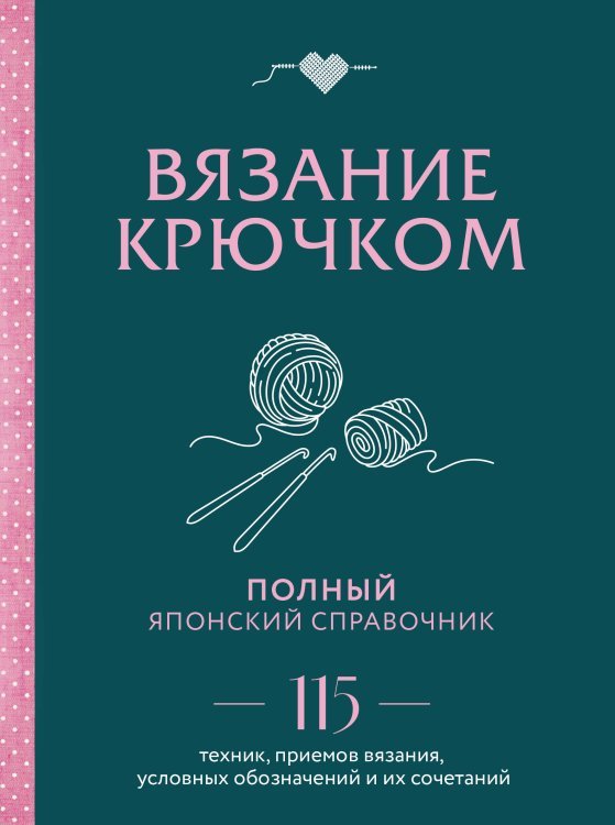 Полный гайд по ручному творчеству. Настольная книга Вязание крючком. Полный японский справочник. 115 техник, приемов вязания, условных обозначений и их сочетаний