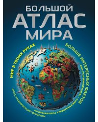 Большой атлас мира. Больше интересных фактов (в новых границах)