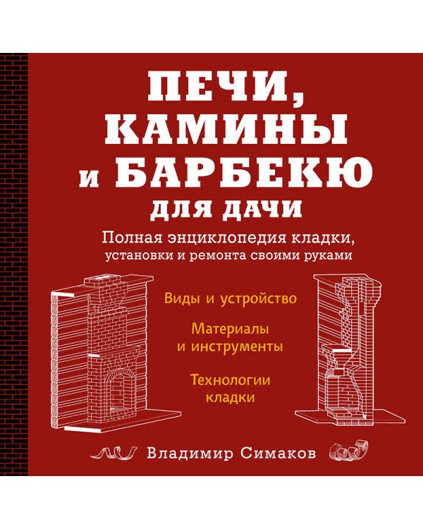 Печи, камины и барбекю для дачи. Полная энциклопедия кладки, установки и ремонта своими руками (красное)