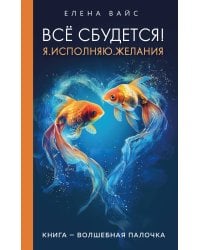Всё сбудется! Я. Исполняю. Желания (новое оф)
