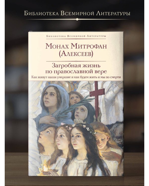 Загробная жизнь по православной вере (Как живут наши умершие и как будем жить и мы по смерти)