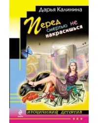Перед смертью не накрасишься: роман