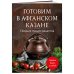 Гаджеты на кухне. Легкие и вкусные рецепты Готовим в афганском казане. Сборник лучших рецептов