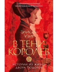В тени королев: истории из жизни двора Тюдоров