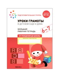 Большая рабочая тетрадь. Уроки грамоты в детском саду и дома. 6-7 лет. ФГОС