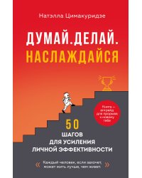 Думай. Делай. Наслаждайся. 50 шагов для усиления личной эффективности